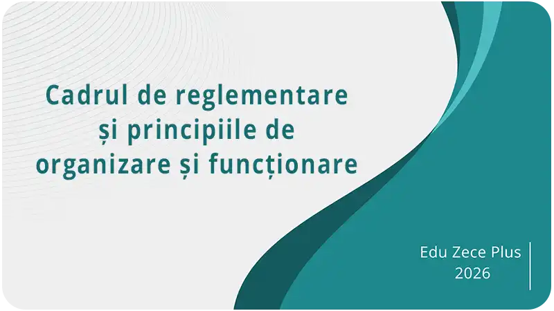 Cadrul de reglementare și principiile de organizare și funcționare
