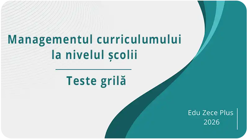 Teste grilă- Managementul curriculumului la nivelul școlii